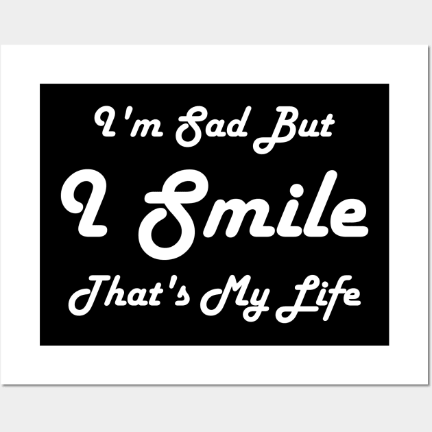 I'm Sad But I Smile. That's My Life white Wall Art by QuotesInMerchandise